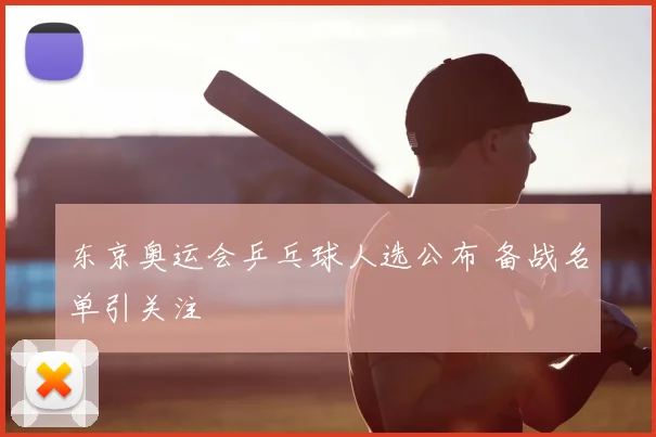 东京奥运会乒乓球人选公布 备战名单引关注